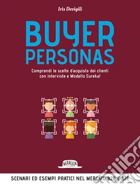 Buyer personas. Comprendi le scelte d'acquisto dei clienti con interviste e Modello Eureka!