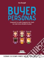 Buyer personas. Comprendi le scelte d'acquisto dei clienti con interviste e Modello Eureka! libro