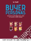 Buyer personas. Comprendi le scelte d'acquisto dei clienti con interviste e Modello Eureka! libro