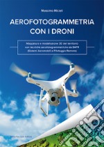 Aerofotogrammetria con i droni. Mappatura e modellazione 3D del territorio con tecniche aerofotogrammetriche da SAPR (Sistemi Aeromobili a Pilotaggio Remoto) libro