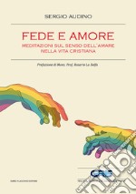 Fede e amore. Meditazioni sul senso dell'amare nella vita cristiana libro