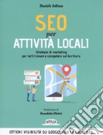 SEO per attività locali. Strategie di marketing per farti trovare e competere sul territorio libro