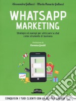 Whatsapp marketing. Strategie ed esempi per utilizzare la chat come strumento di business libro