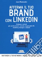 Afferma il tuo brand con LinkedIn. Strategie e metodi per professionisti, aziende, responsabili HR, marketing manager e studenti libro