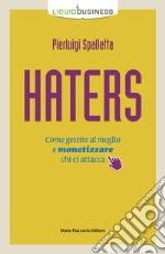 Haters. Come gestire al meglio e monetizzare chi ci attacca libro