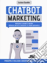 Chatbot marketing. Moltiplica contatti e vendite offrendo servizi e soluzioni in modo automatico libro