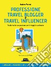 Professione travel blogger e travel influencer. Trasforma la tua passione per i viaggi in lavoro libro di Petroni Andrea