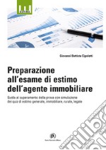 Preparazione all'esame di estimo dell'agente immobiliare. Guida al superamento della prova con simulazione dei quiz di estimo generale, immobiliare, rurale, legale