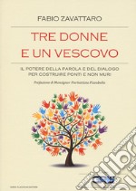 Tre donne e un vescovo. Il potere della parola e del dialogo per costruire ponti e non muri libro