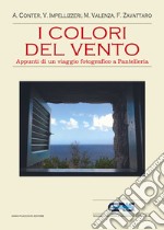 I colori del vento. Appunti di un viaggio fotografico a Pantelleria libro