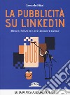 La pubblicità su LinkedIn. Strategie e tattiche per creare campagne di successo libro di Bellini Leonardo