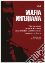 Mafia nigeriana. Tra animismo e neo-schiavismo: come i secret cult nigeriani operano in Italia libro