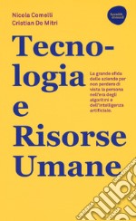 Tecnologia e risorse umane. La grande sfida delle aziende per non perdere di vista la persona nell'era degli algoritmi e dell'intelligenza artificiale libro