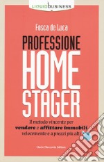 Professione home stager. Il metodo vincente per vendere e affittare immobili velocemente e a prezzi più alti libro