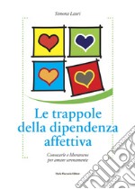 Le trappole della dipendenza affettiva. Conoscerle e liberarsene per amare serenamente libro