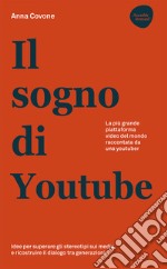 Il sogno di Youtube. La più grande piattaforma video del mondo raccontata da una youtuber libro