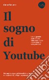 Il sogno di Youtube. La più grande piattaforma video del mondo raccontata da una youtuber libro