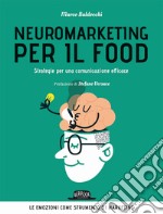 Neuromarketing per il food. Strategie per una comunicazione efficace libro