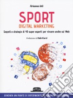 Sport digital marketing. Segreti e strategie di 40 super esperti per vincere anche sul web libro