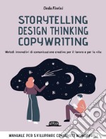 Storytelling, design thinking, copywriting. Metodi innovativi di comunicazione creativa per il lavoro e per la vita libro