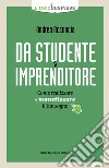 Da studente a imprenditore. Come realizzare e monetizzare il tuo sogno libro