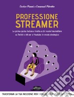 Professione streamer. La prima guida italiana rivolta a chi vuole trasmettere su Twitch o Mixer o Youtube in modo strategico libro