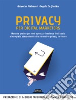 Privacy per digital marketers. Manuale pratico per web agency e freelance finalizzato al completo adeguamento alla normativa privacy in vigore libro