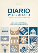 Diario palermitano. Dal medioevo al secondo dopoguerra. Uomini, donne, luoghi, leggende, sfarzi e misteri di una città millenaria. Vol. 1: Gennaio libro