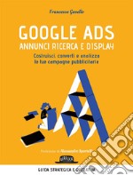 Google Ads. Annunci ricerca e display. Costruisci, converti e analizza le tue campagne pubblicitarie libro