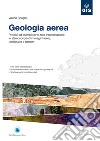 Geologia aerea. Principi ed esempi per la foto-interpretazione in stereoscopia di immagini aeree, telerilevate e terrestri libro