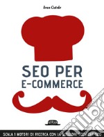 SEO per e-commerce. Scala i motori di ricerca con le migliori tecniche SEO libro