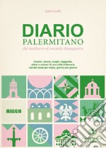 Diario palermitano. Dal medioevo al secondo dopoguerra. Uomini, donne, luoghi, leggende, sfarzi e misteri di una città millenaria. Vol. 5: Maggio libro