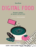 Digital food. Strumenti e strategie per operatori del food & wine. Scopri i nuovi scenari per il tuo business libro usato