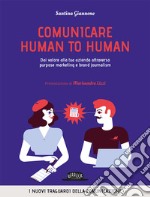 Comunicare human to human. Dai valore alla tua azienda attraverso purpose marketing e brand journalism libro