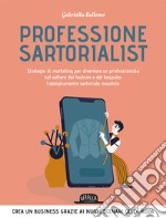 Professione sartorialist. Strategie di marketing per diventare un professionista nel settore del fashion e del bespoke: l'abbigliamento sartoriale maschile