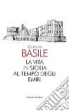 La vita in Sicilia al tempo degli emiri libro di Basile Gaetano