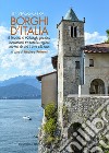 In viaggio tra i borghi d'Italia. Il fascino di 92 luoghi preziosi incastonati tra tutte le regioni, narrati da chi li vive e li ama libro