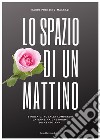 Lo spazio di un mattino. Storia di Rosalia Lombardo, la bambina che dorme da cento anni libro