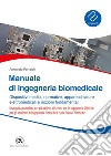 Manuale ingegneria biomedicale. Dispositivi medici, normative, apparecchiature elettromedicali e nozioni fondamentali libro