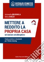 Mettere a reddito la propria casa nel mercato extralberghiero. Teoria, pratica e strumenti per l'home sharing libro