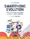 Smartphone Evolution. Scopri cosa puoi fare col tuo cellulare e rilancia il tuo lavoro e la tua vita libro