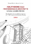 Abilitazione alla professione di architetto. Consigli e buona pratica. Organizzazione sintetica delle conoscenze per un idoneo approccio alle prove d'esame libro di Messina Giuseppe Amaro Alessandro