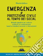 Emergenza e protezione civile al tempo dei social. Manuale operativo per costruire protocolli di comunicazione basati su standard nazionali e internazionali libro