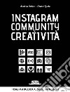 Instagram community creatività. Instagram dall'idea al social managemnt libro