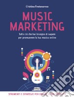 Music marketing. Tutto ciò che hai bisogno di sapere per promuovere la tua musica online libro