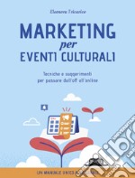 Marketing per eventi culturali. Tecniche e suggerimenti per passare dall'off all'online libro