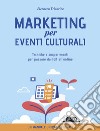 Marketing per eventi culturali. Tecniche e suggerimenti per passare dall'off all'online libro