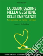 La comunicazione nella gestione delle emergenze. Come operare nel pre - durante - post evento libro