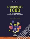 E-commerce food. Tutto quello che devi sapere per vendere online nell'agroalimentare libro