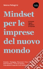 Mindset per le imprese del nuovo mondo. Prodotto, Packaging, Placement, Price, People, Post Pandemia, 7 P da cui ripartire